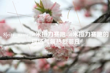 东阳50米接力赛跑-50米接力赛跑的现场气氛热烈非凡