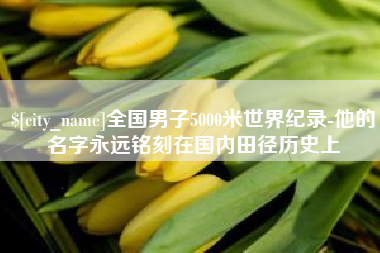 东阳全国男子5000米世界纪录-他的名字永远铭刻在国内田径历史上