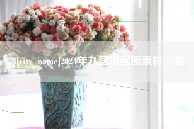 东阳2021年九宫格配图素材一套