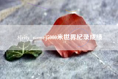 东阳5000米世界纪录成绩