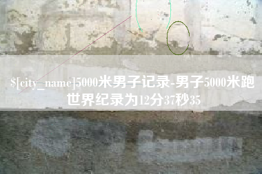 东阳5000米男子记录-男子5000米跑世界纪录为12分37秒35