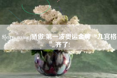 东阳骄傲!第一波奥运金牌“九宫格”齐了!