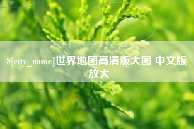 东阳世界地图高清版大图 中文版 放大
