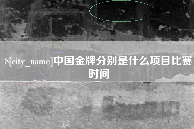 东阳中国金牌分别是什么项目比赛时间